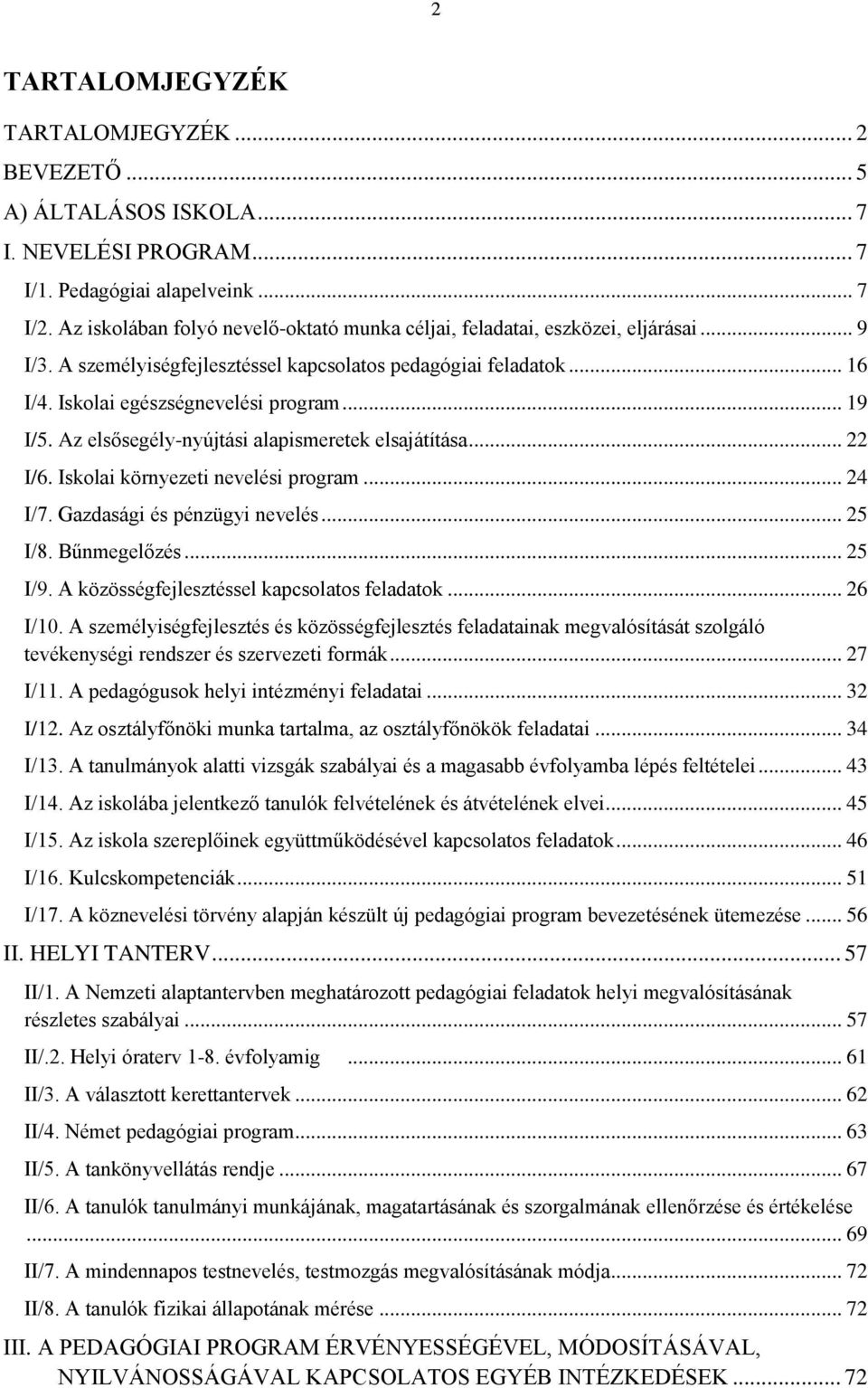 Az elsősegély-nyújtási alapismeretek elsajátítása... 22 I/6. Iskolai környezeti nevelési program... 24 I/7. Gazdasági és pénzügyi nevelés... 25 I/8. Bűnmegelőzés... 25 I/9.