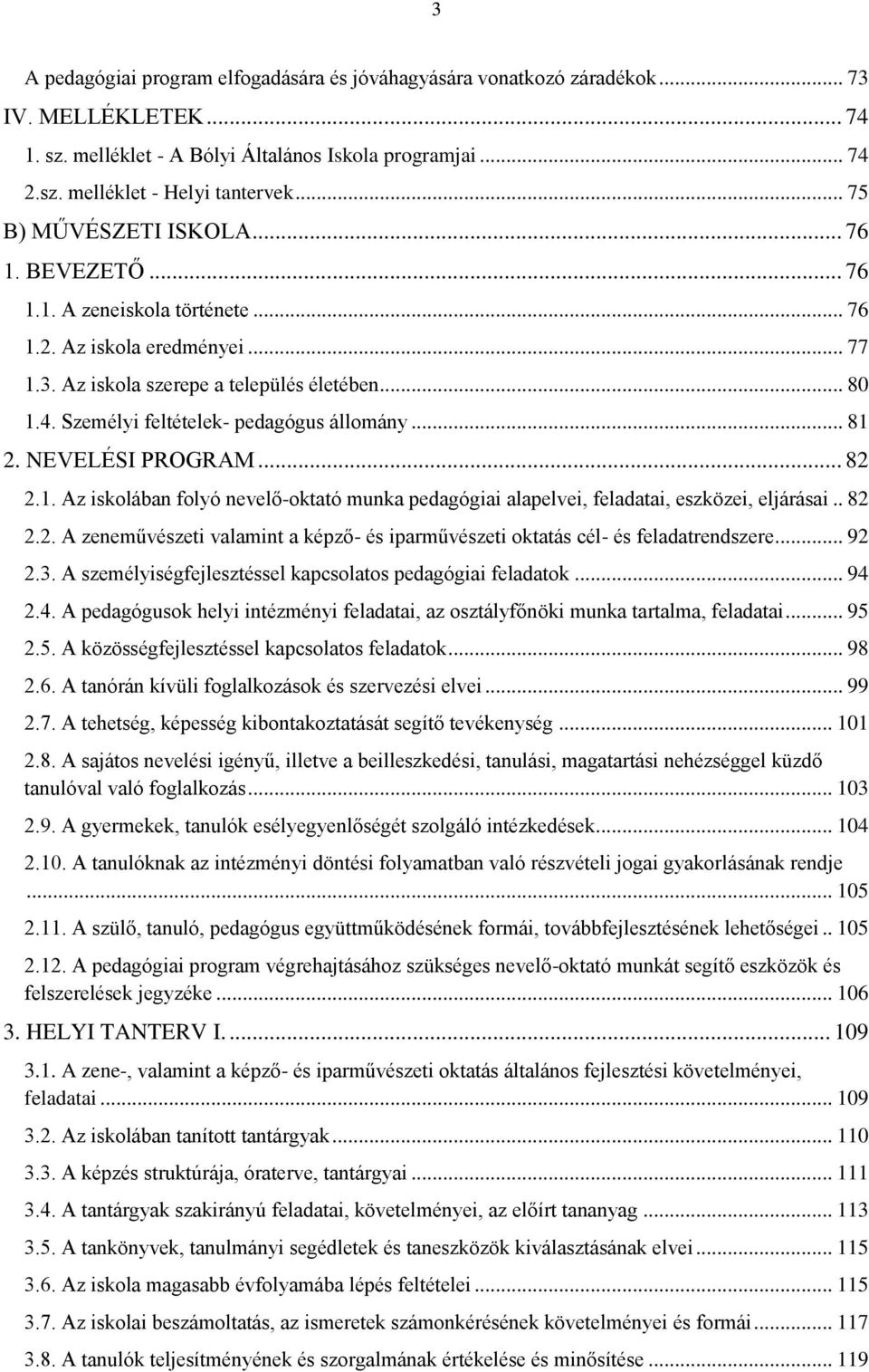 Személyi feltételek- pedagógus állomány... 81 2. NEVELÉSI PROGRAM... 82 2.1. Az iskolában folyó nevelő-oktató munka pedagógiai alapelvei, feladatai, eszközei, eljárásai.. 82 2.2. A zeneművészeti valamint a képző- és iparművészeti oktatás cél- és feladatrendszere.