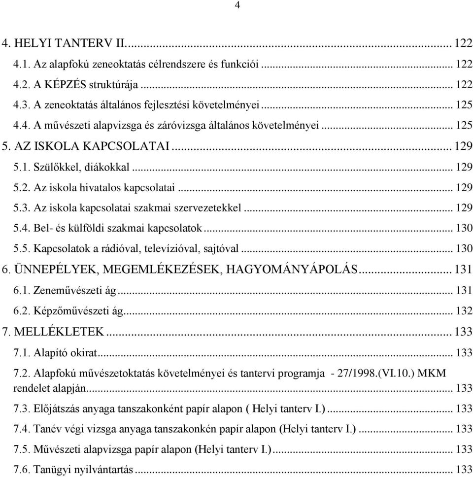 Bel- és külföldi szakmai kapcsolatok... 130 5.5. Kapcsolatok a rádióval, televízióval, sajtóval... 130 6. ÜNNEPÉLYEK, MEGEMLÉKEZÉSEK, HAGYOMÁNYÁPOLÁS... 131 6.1. Zeneművészeti ág... 131 6.2.