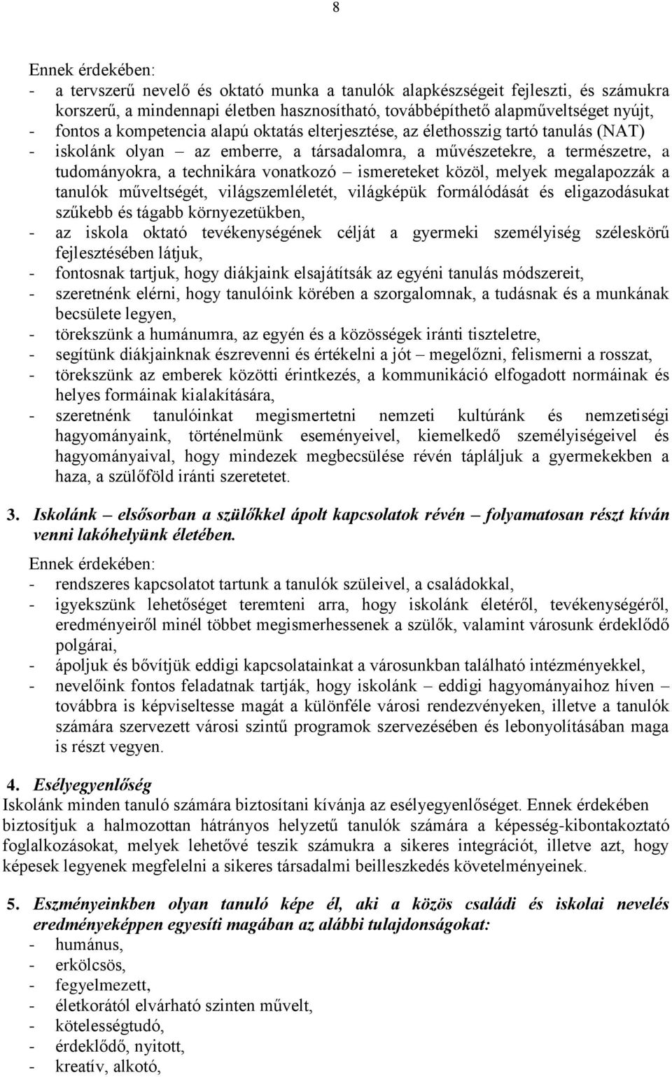 ismereteket közöl, melyek megalapozzák a tanulók műveltségét, világszemléletét, világképük formálódását és eligazodásukat szűkebb és tágabb környezetükben, - az iskola oktató tevékenységének célját a