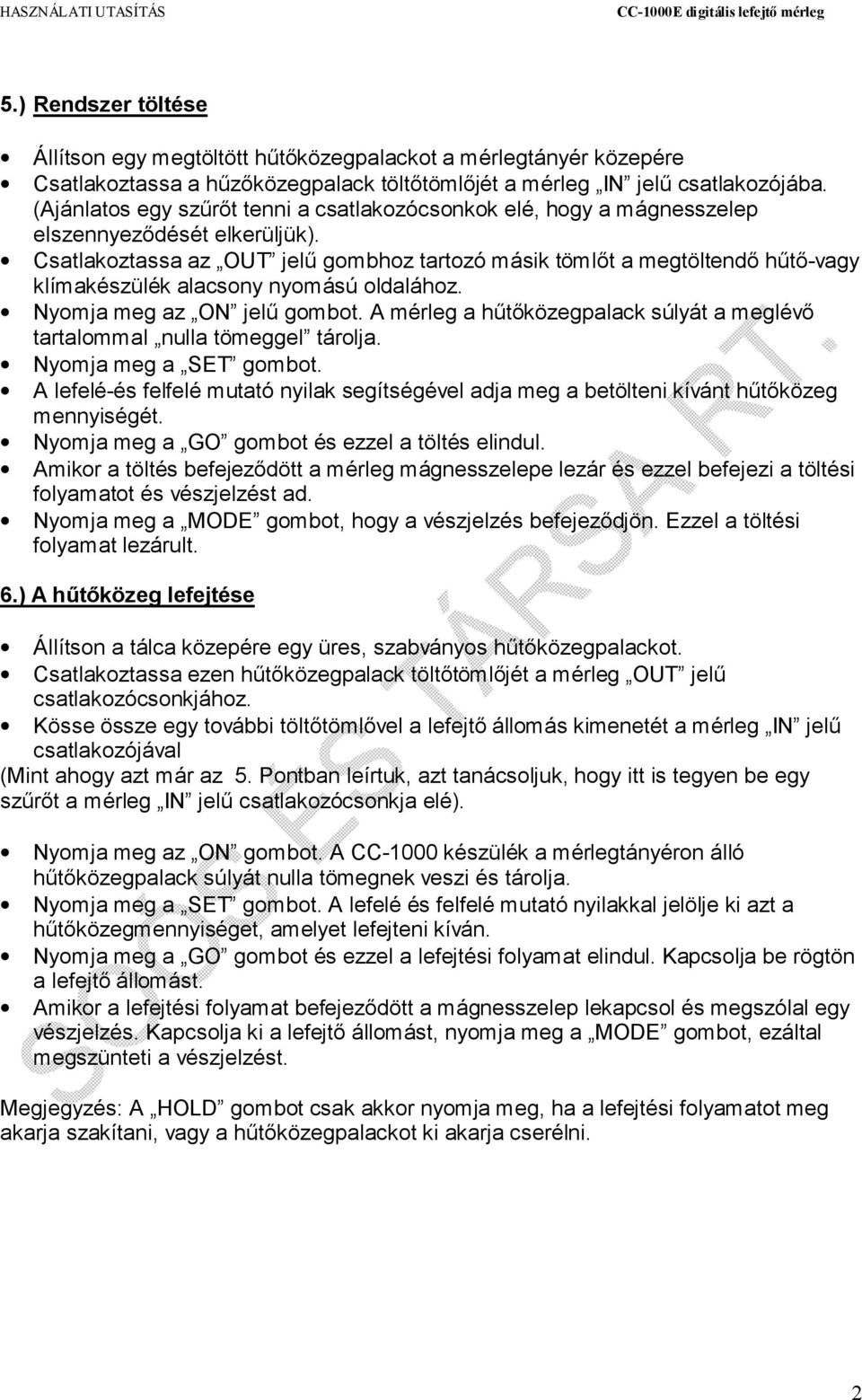 Csatlakoztassa az OUT jelű gombhoz tartozó másik tömlőt a megtöltendő hűtő-vagy klímakészülék alacsony nyomású oldalához. Nyomja meg az ON jelű gombot.