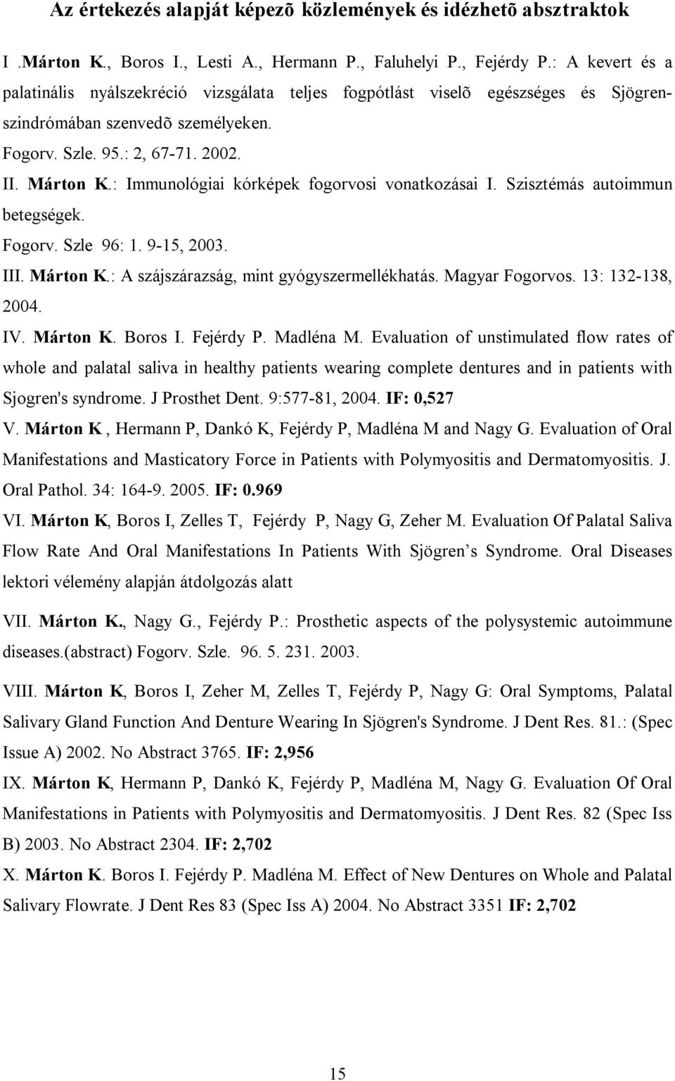 : Immunológiai kórképek fogorvosi vonatkozásai I. Szisztémás autoimmun betegségek. Fogorv. Szle 96: 1. 9-15, 2003. III. Márton K.: A szájszárazság, mint gyógyszermellékhatás. Magyar Fogorvos.