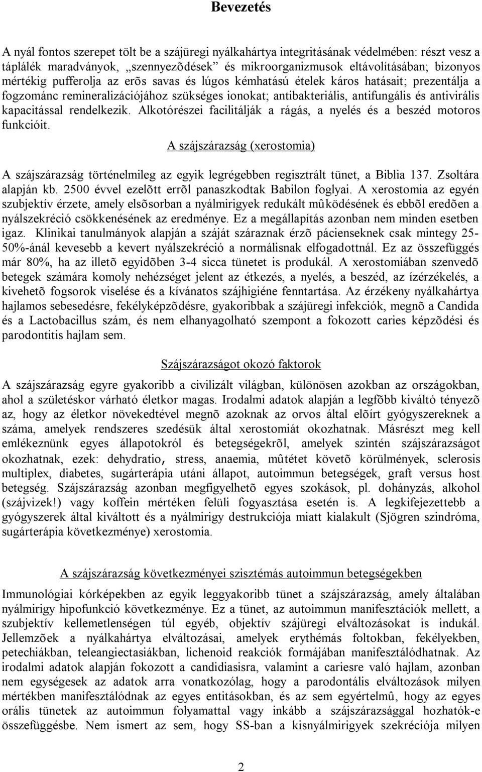 rendelkezik. Alkotórészei facilitálják a rágás, a nyelés és a beszéd motoros funkcióit. A szájszárazság (xerostomia) A szájszárazság történelmileg az egyik legrégebben regisztrált tünet, a Biblia 137.