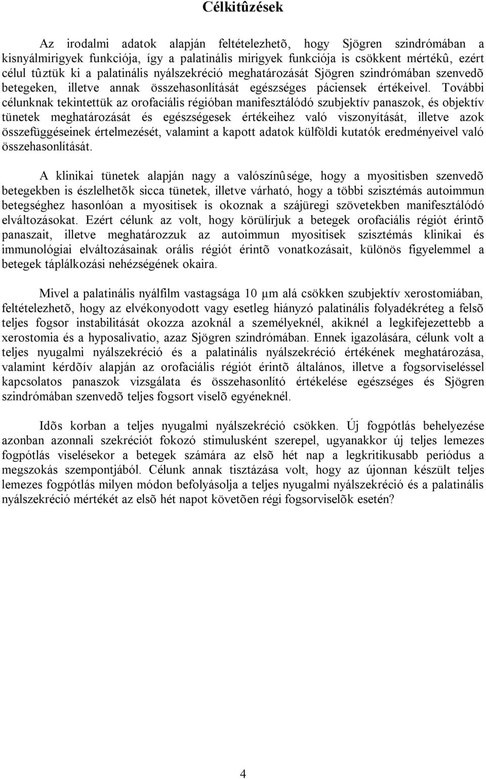 További célunknak tekintettük az orofaciális régióban manifesztálódó szubjektív panaszok, és objektív tünetek meghatározását és egészségesek értékeihez való viszonyítását, illetve azok