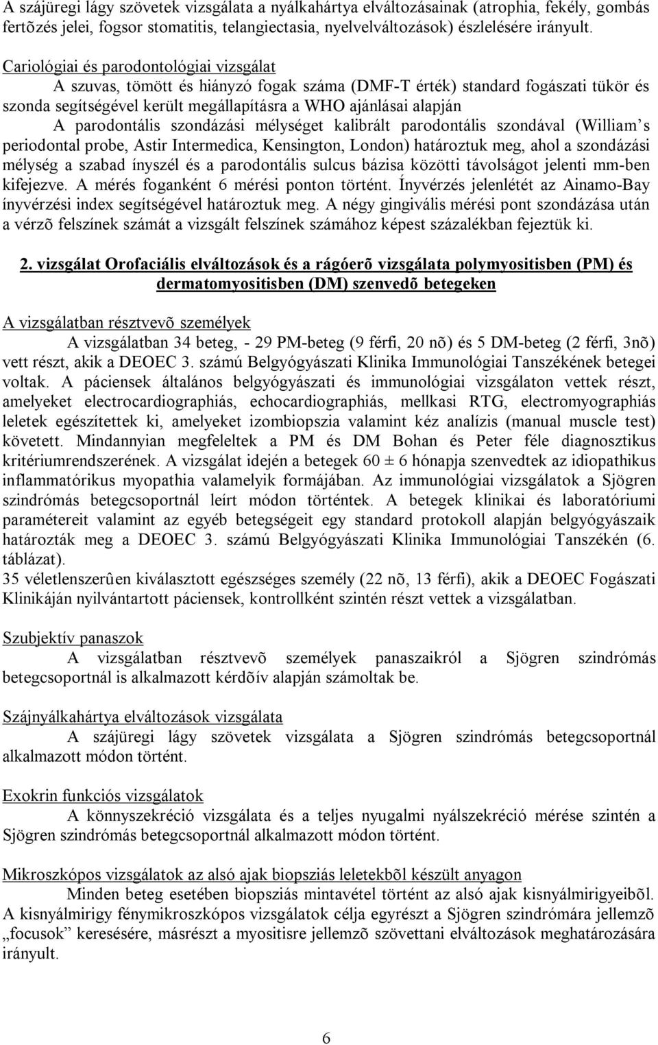 parodontális szondázási mélységet kalibrált parodontális szondával (William s periodontal probe, Astir Intermedica, Kensington, London) határoztuk meg, ahol a szondázási mélység a szabad ínyszél és a