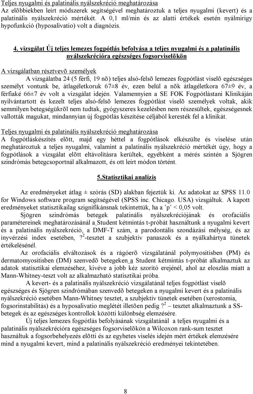 vizsgálat Új teljes lemezes fogpótlás befolyása a teljes nyugalmi és a palatinális nyálszekrécióra egészséges fogsorviselõkön A vizsgálatban résztvevõ személyek A vizsgálatba 24 (5 férfi, 19 nõ)