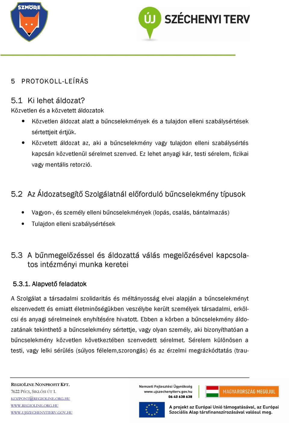 2 Az Áldozatsegítő Szolgálatnál előforduló bűncselekmény típusok Vagyon-, és személy elleni bűncselekmények (lopás, csalás, bántalmazás) Tulajdon elleni szabálysértések 5.