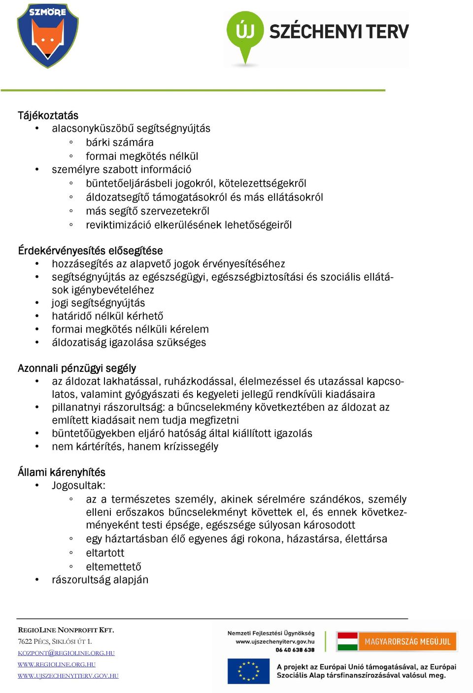 egészségbiztosítási és szociális ellátások igénybevételéhez jogi segítségnyújtás határidő nélkül kérhető formai megkötés nélküli kérelem áldozatiság igazolása szükséges Azonnali pénzügyi segély az