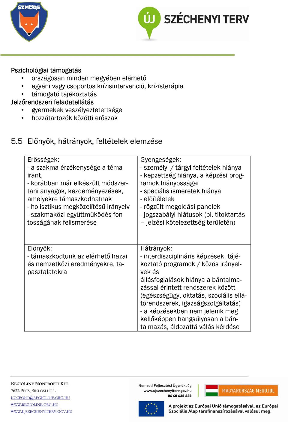 5 Előnyök, hátrányok, feltételek elemzése Erősségek: - a szakma érzékenysége a téma iránt, - korábban már elkészült módszertani anyagok, kezdeményezések, amelyekre támaszkodhatnak - holisztikus