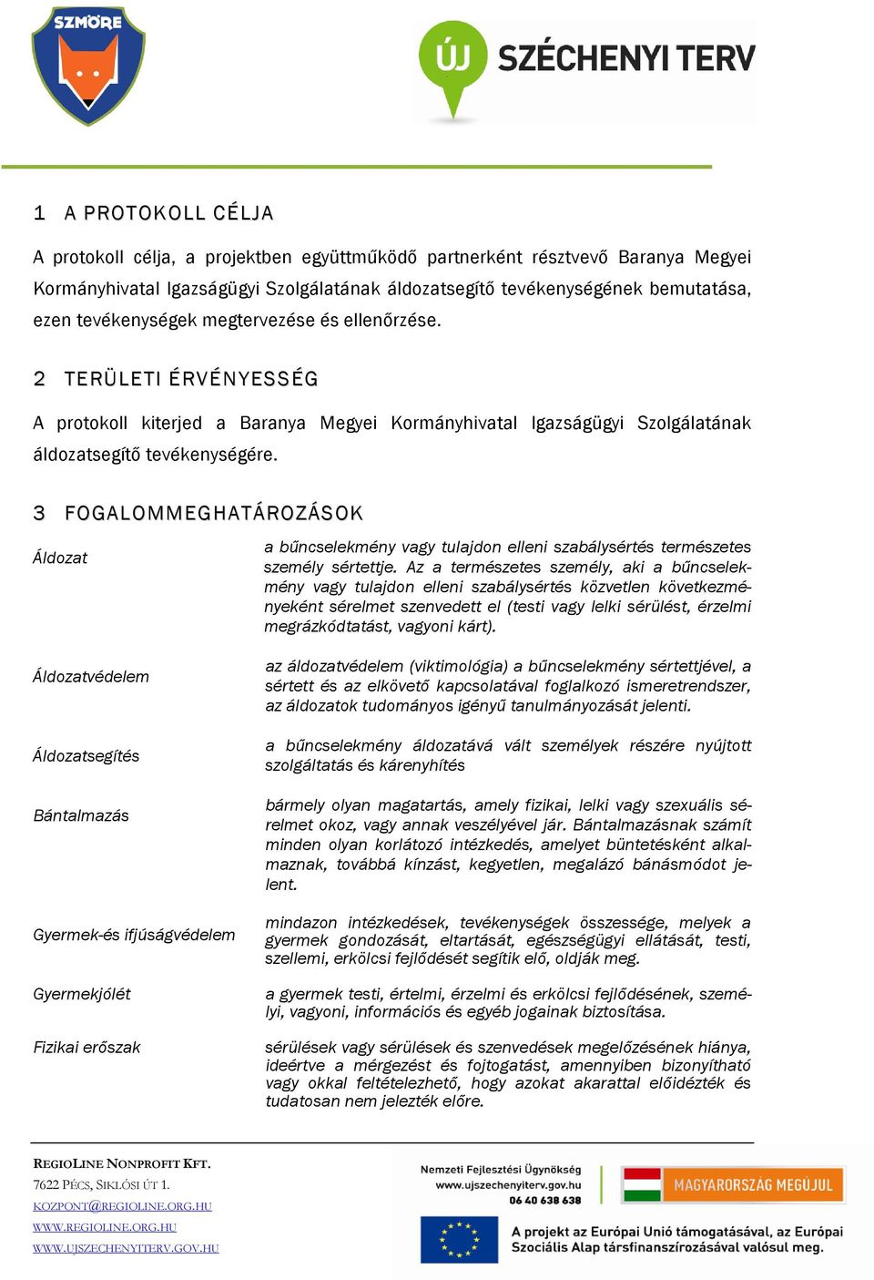 3 FOGALOMMEGHATÁROZÁSOK Áldozat Áldozatvédelem Áldozatsegítés Bántalmazás Gyermek-és ifjúságvédelem Gyermekjólét Fizikai erőszak a bűncselekmény vagy tulajdon elleni szabálysértés természetes személy