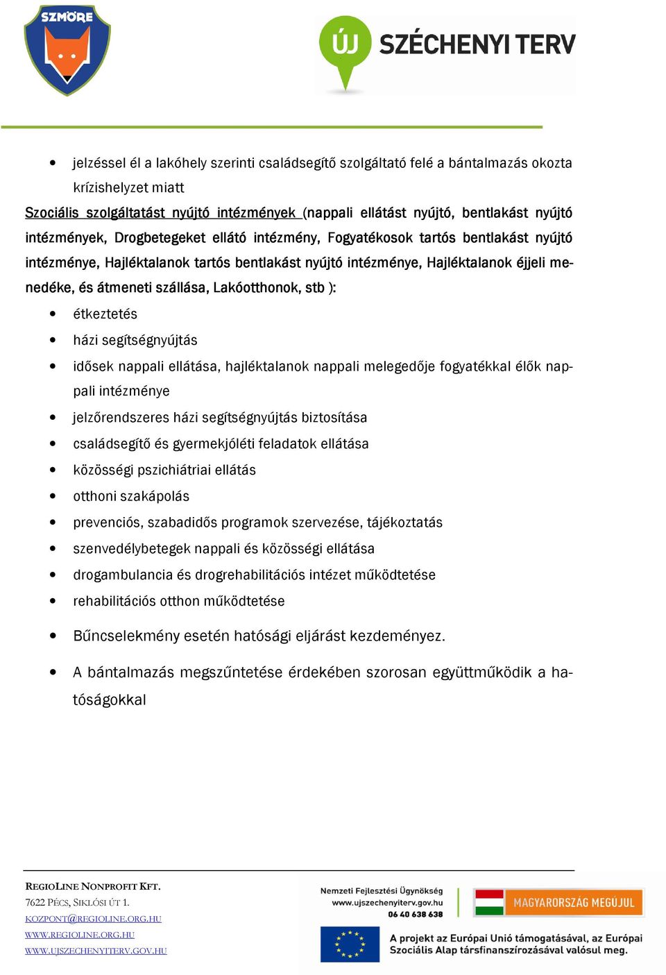 szállása, Lakóotthonok, stb ): étkeztetés házi segítségnyújtás idősek nappali ellátása, hajléktalanok nappali melegedője fogyatékkal élők nappali intézménye jelzőrendszeres házi segítségnyújtás