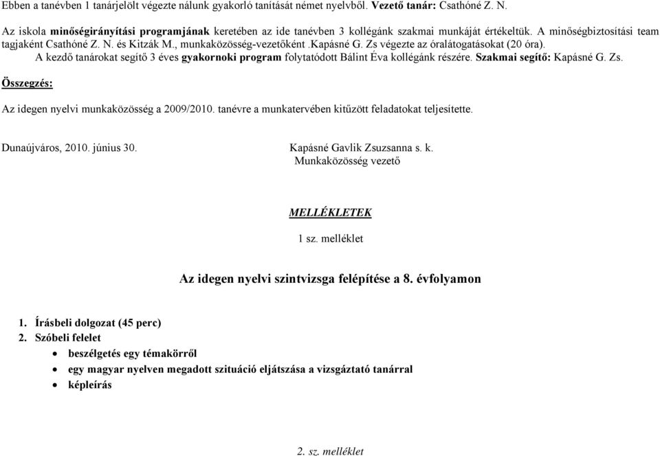 kapásné G. Zs végezte az óralátogatásokat (20 óra). A kezdő tanárokat segítő 3 éves gyakornoki program folytatódott Bálint Éva kollégánk részére. Szakmai segítő: Kapásné G. Zs. Összegzés: Az idegen nyelvi munkaközösség a 2009/2010.