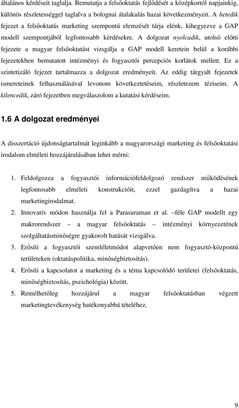 A dolgozat nyolcadik, utolsó elıtti fejezete a magyar felsıoktatást vizsgálja a GAP modell keretein belül a korábbi fejezetekben bemutatott intézményi és fogyasztói percepciós korlátok mellett.