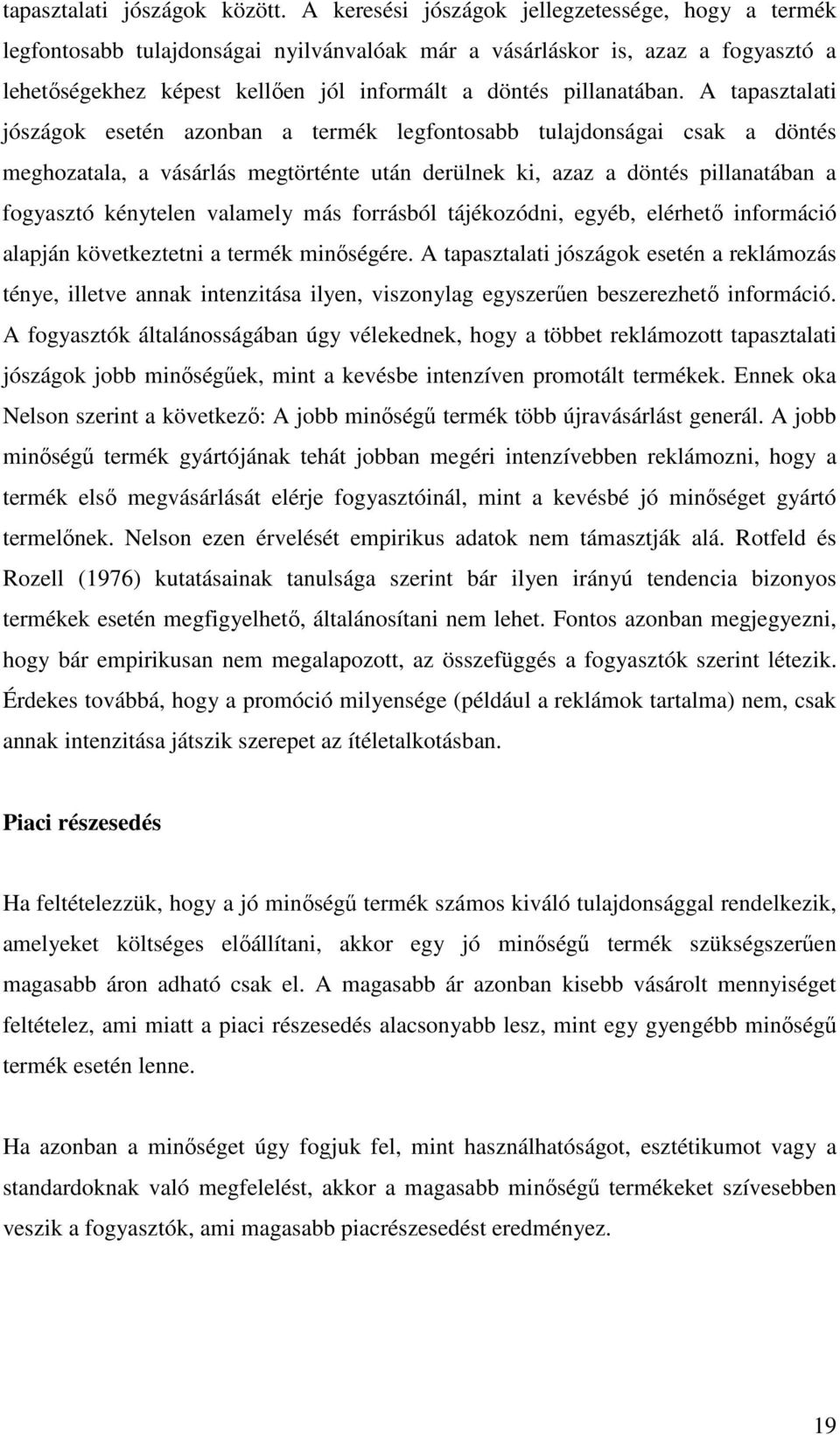 A tapasztalati jószágok esetén azonban a termék legfontosabb tulajdonságai csak a döntés meghozatala, a vásárlás megtörténte után derülnek ki, azaz a döntés pillanatában a fogyasztó kénytelen