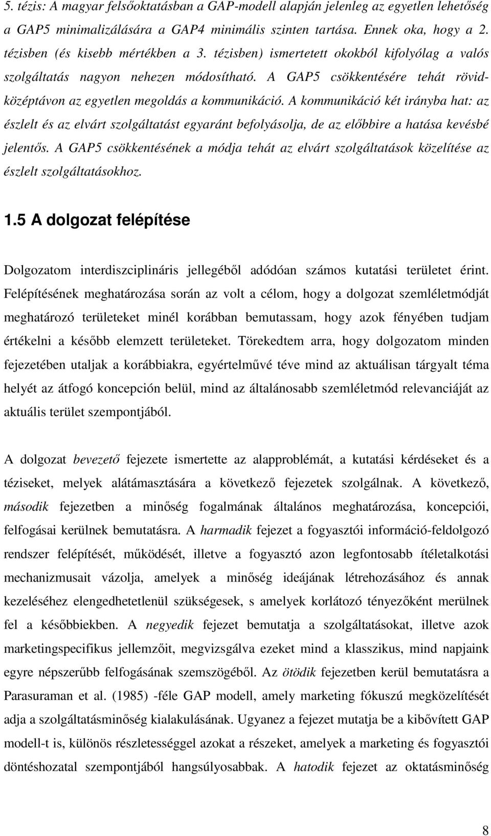 A kommunikáció két irányba hat: az észlelt és az elvárt szolgáltatást egyaránt befolyásolja, de az elıbbire a hatása kevésbé jelentıs.