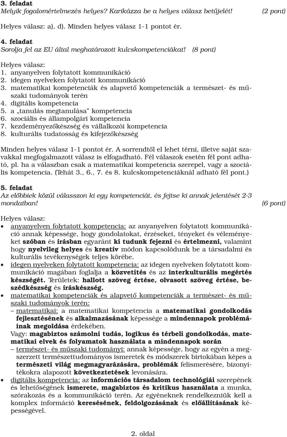 digitális kompetencia 5. a tanulás megtanulása kompetencia 6. szociális és állampolgári kompetencia 7. kezdeményezôkészség és vállalkozói kompetencia 8.