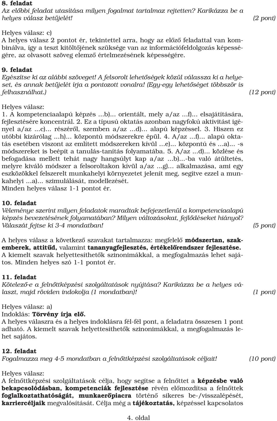 értelmezésének képességére. 9. feladat Egészítse ki az alábbi szöveget! A felsorolt lehetôségek közül válassza ki a helyeset, és annak betûjelét írja a pontozott vonalra!