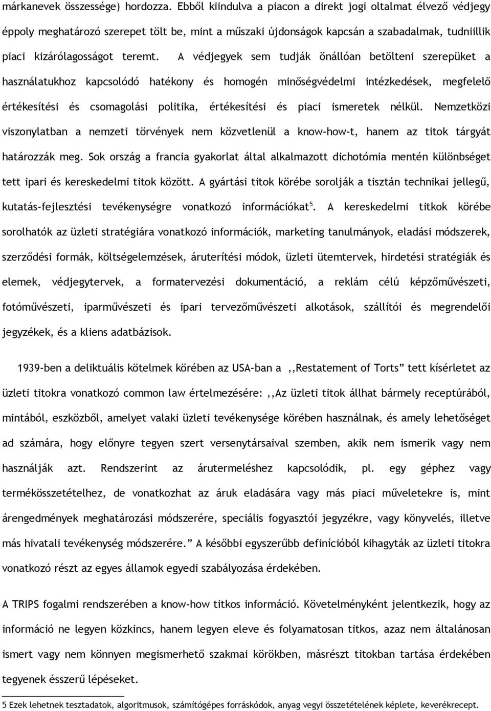 A védjegyek sem tudják önállóan betölteni szerepüket a használatukhoz kapcsolódó hatékony és homogén minőségvédelmi intézkedések, megfelelő értékesítési és csomagolási politika, értékesítési és piaci