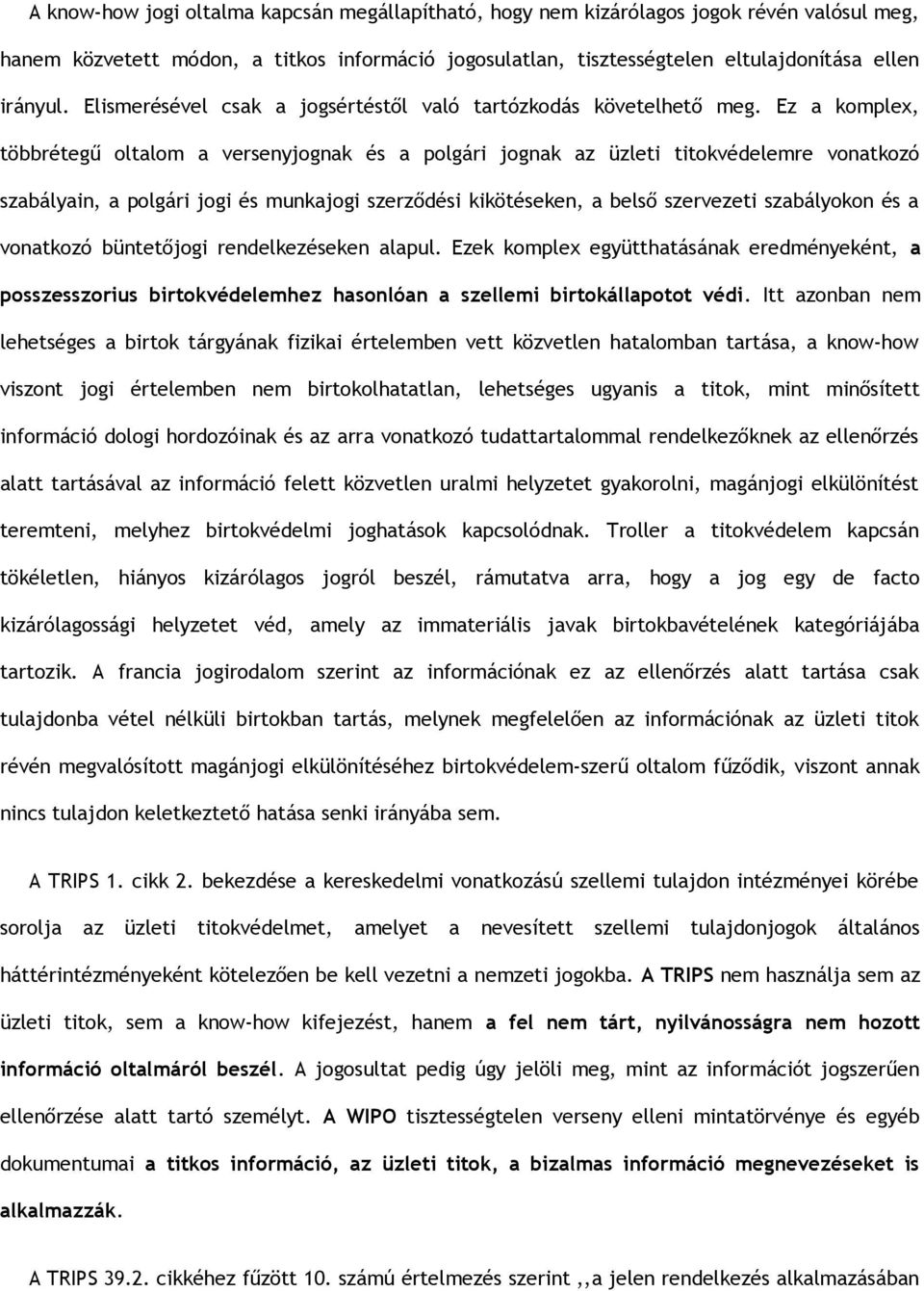 Ez a komplex, többrétegű oltalom a versenyjognak és a polgári jognak az üzleti titokvédelemre vonatkozó szabályain, a polgári jogi és munkajogi szerződési kikötéseken, a belső szervezeti szabályokon