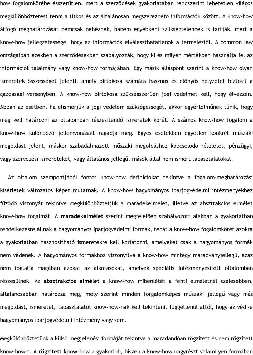 A common law országaiban ezekben a szerződésekben szabályozzák, hogy ki és milyen mértékben használja fel az információt találmány vagy know-how formájában.