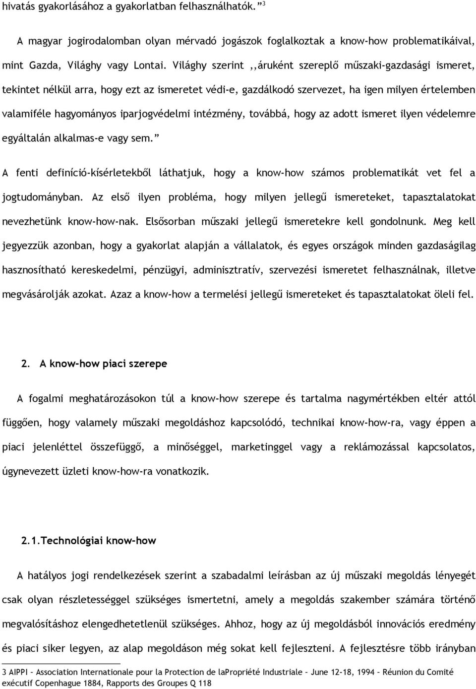 intézmény, továbbá, hogy az adott ismeret ilyen védelemre egyáltalán alkalmas-e vagy sem. A fenti definíció-kísérletekből láthatjuk, hogy a know-how számos problematikát vet fel a jogtudományban.