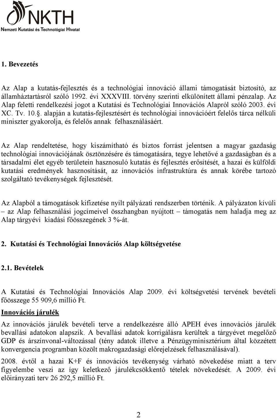 . alapján a kutatás-fejlesztésért és technológiai innovációért felelős tárca nélküli miniszter gyakorolja, és felelős annak felhasználásáért.