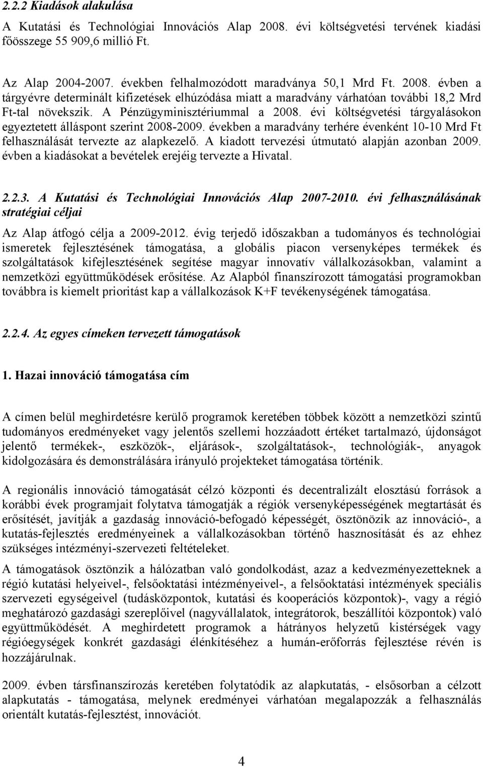 A Pénzügyminisztériummal a 2008. évi költségvetési tárgyalásokon egyeztetett álláspont szerint 2008-2009. években a maradvány terhére évenként 10-10 Mrd Ft felhasználását tervezte az alapkezelő.