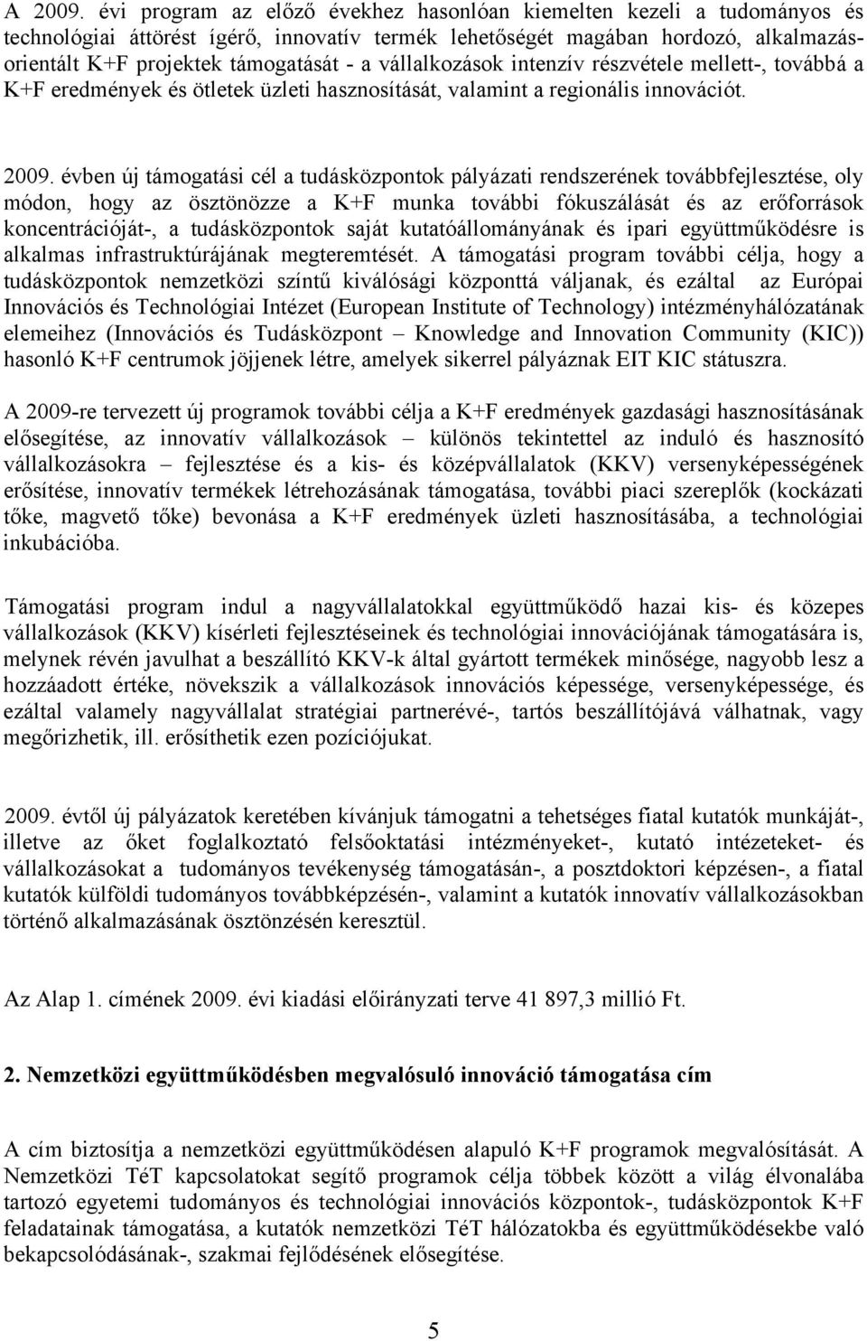 vállalkozások intenzív részvétele mellett-, továbbá a K+F eredmények és ötletek üzleti hasznosítását, valamint a regionális innovációt. 2009.