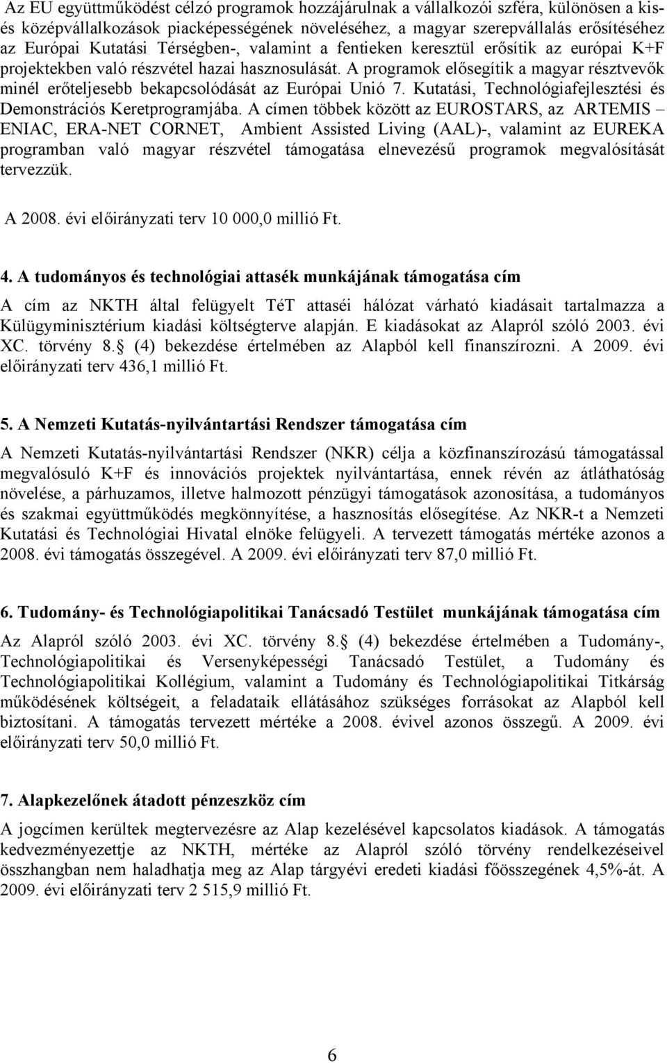 A programok elősegítik a magyar résztvevők minél erőteljesebb bekapcsolódását az Európai Unió 7. Kutatási, Technológiafejlesztési és Demonstrációs Keretprogramjába.