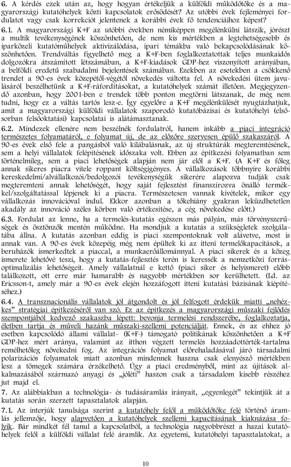 A magyarországi K+F az utóbbi években némiképpen megélénkülni látszik, jórészt a multik tevékenységének köszönhetően, de nem kis mértékben a legtehetségesebb és iparközeli kutatóműhelyek