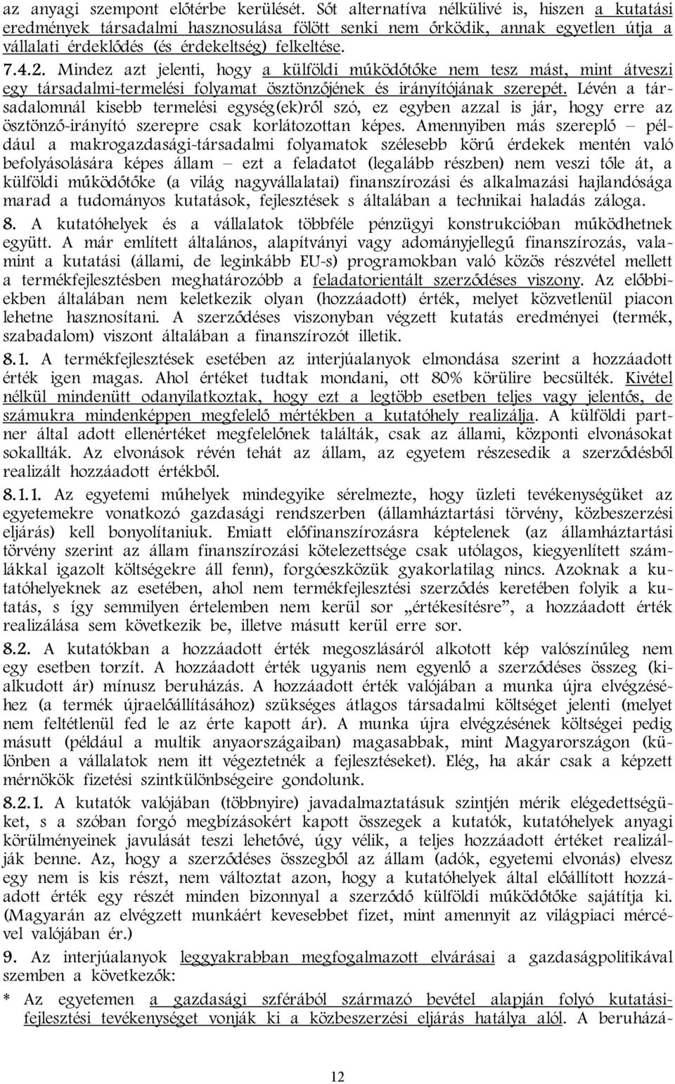 Mindez azt jelenti, hogy a külföldi működőtőke nem tesz mást, mint átveszi egy társadalmi-termelési folyamat ösztönzőjének és irányítójának szerepét.