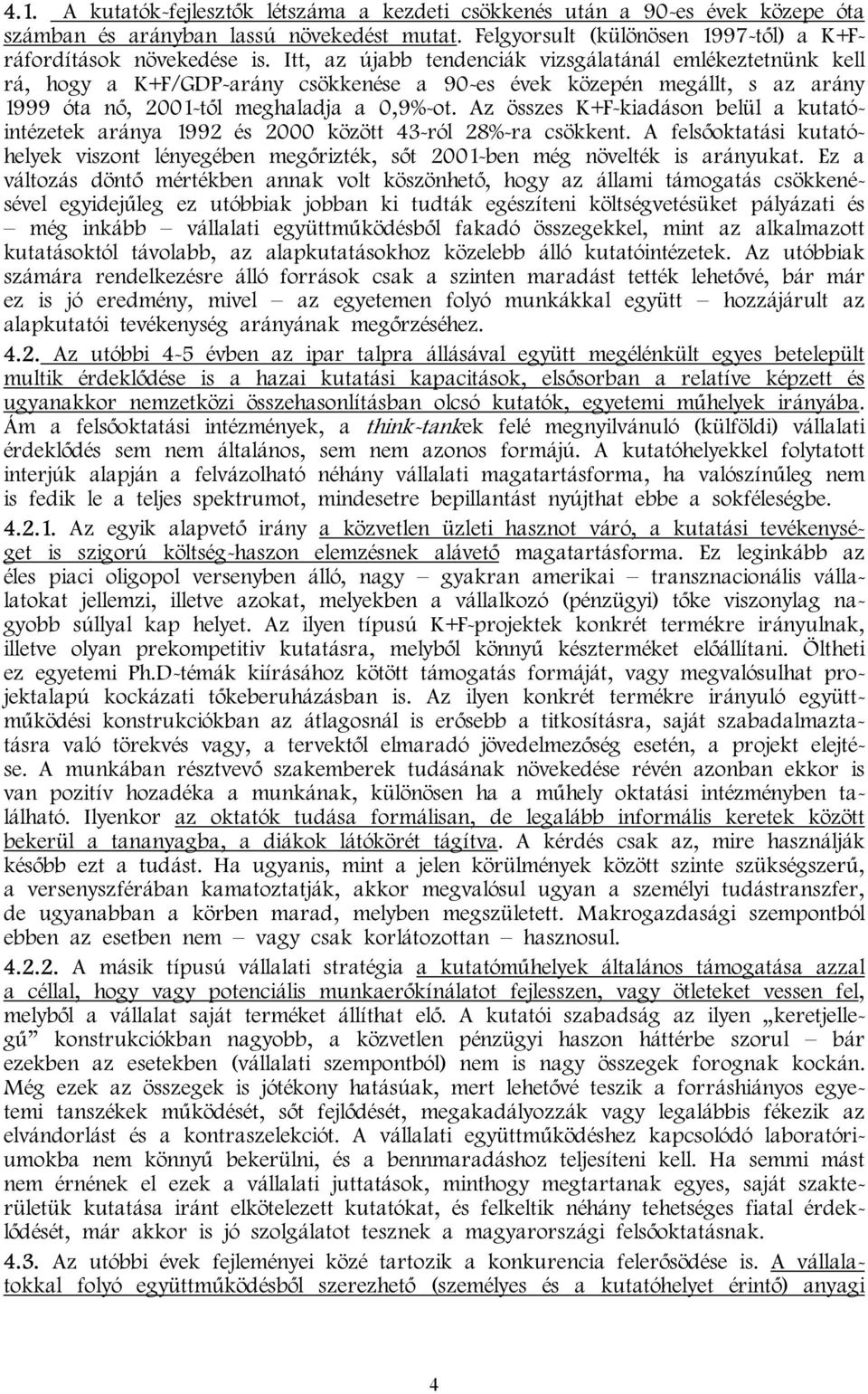 Az összes K+F-kiadáson belül a kutatóintézetek aránya 1992 és 2000 között 43-ról 28%-ra csökkent. A felsőoktatási kutatóhelyek viszont lényegében megőrizték, sőt 2001-ben még növelték is arányukat.