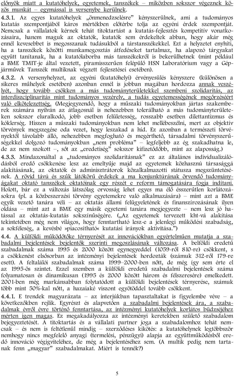 Nemcsak a vállalatok kérnek tehát titoktartást a kutatás-fejlesztés kompetitív vonatkozásaira, hanem maguk az oktatók, kutatók sem érdekeltek abban, hogy akár még ennél kevesebbet is megosszanak