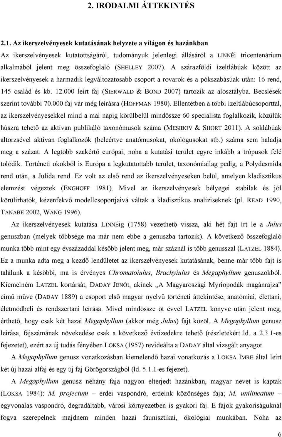 2007). A szárazföldi ízeltlábúak között az ikerszelvényesek a harmadik legváltozatosabb csoport a rovarok és a pókszabásúak után: 16 rend, 145 család és kb. 12.