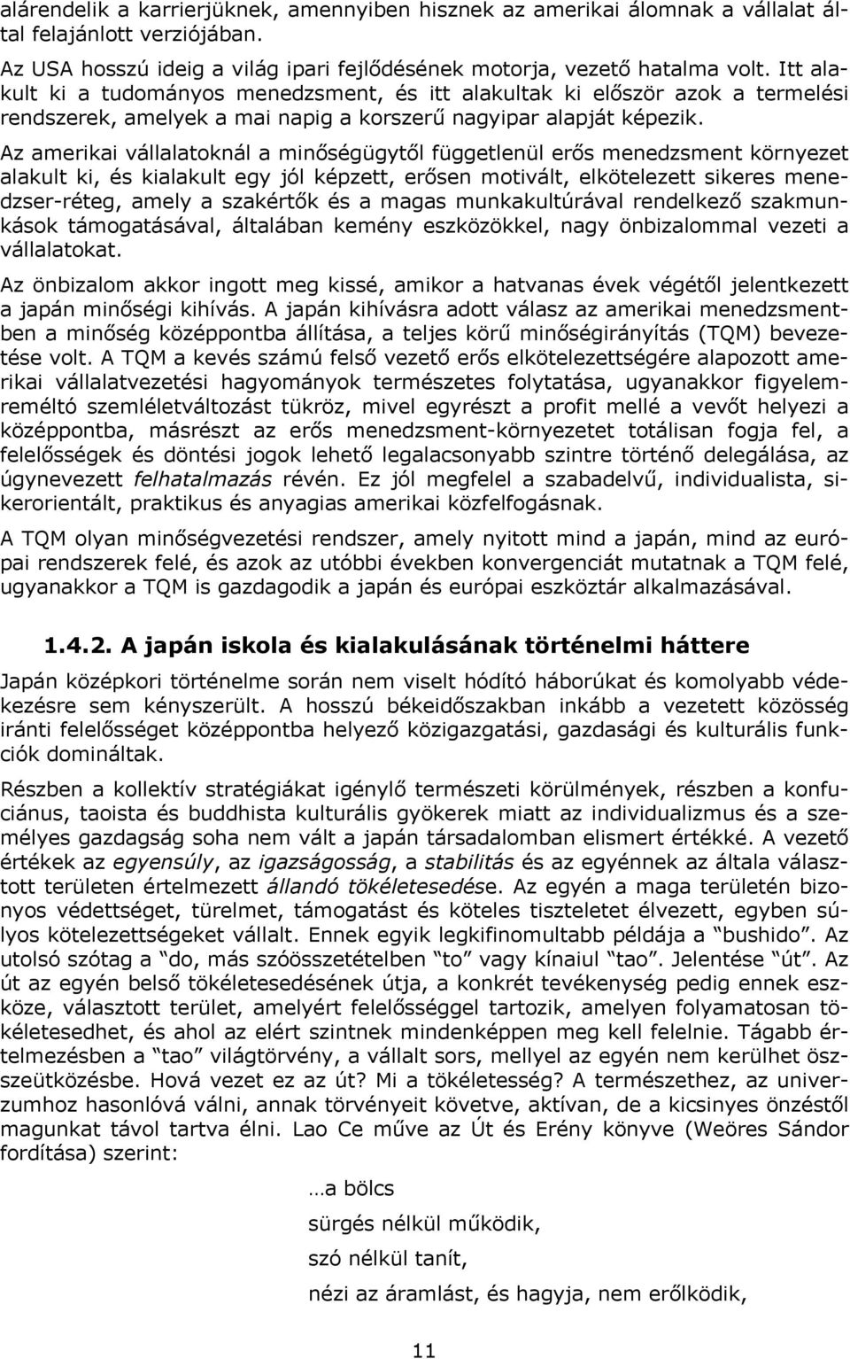 Az amerikai vállalatoknál a minőségügytől függetlenül erős menedzsment környezet alakult ki, és kialakult egy jól képzett, erősen motivált, elkötelezett sikeres menedzser-réteg, amely a szakértők és