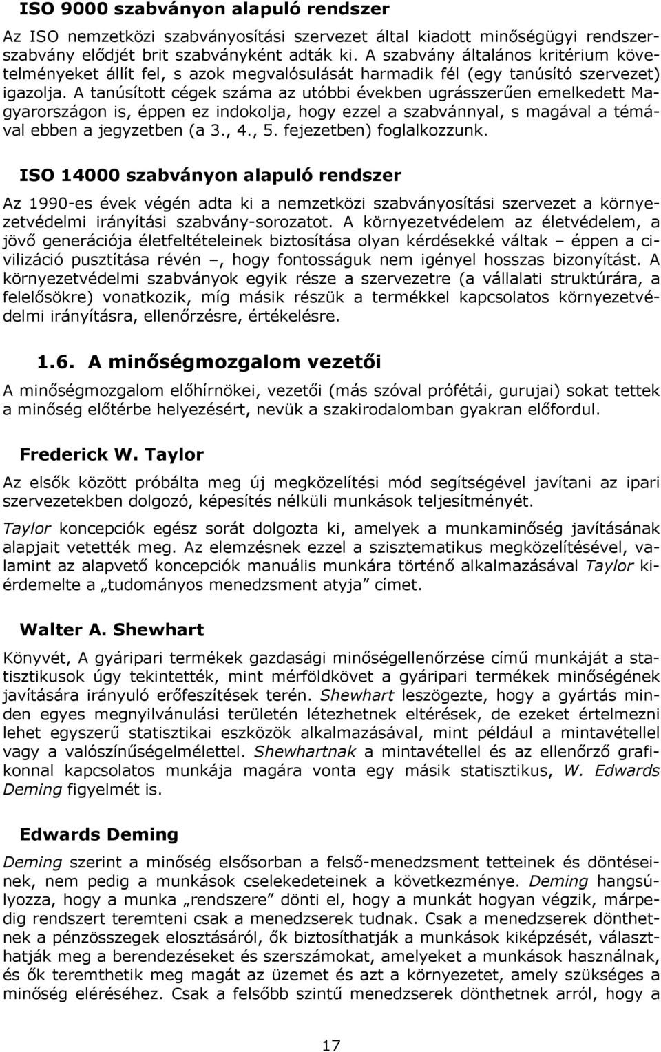 A tanúsított cégek száma az utóbbi években ugrásszerűen emelkedett Magyarországon is, éppen ez indokolja, hogy ezzel a szabvánnyal, s magával a témával ebben a jegyzetben (a 3., 4., 5.