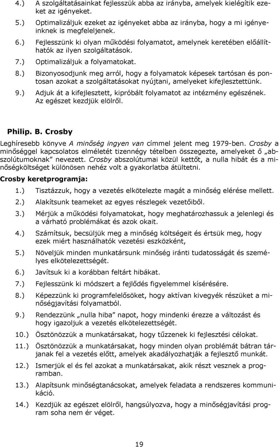 ) Bizonyosodjunk meg arról, hogy a folyamatok képesek tartósan és pontosan azokat a szolgáltatásokat nyújtani, amelyeket kifejlesztettünk. 9.