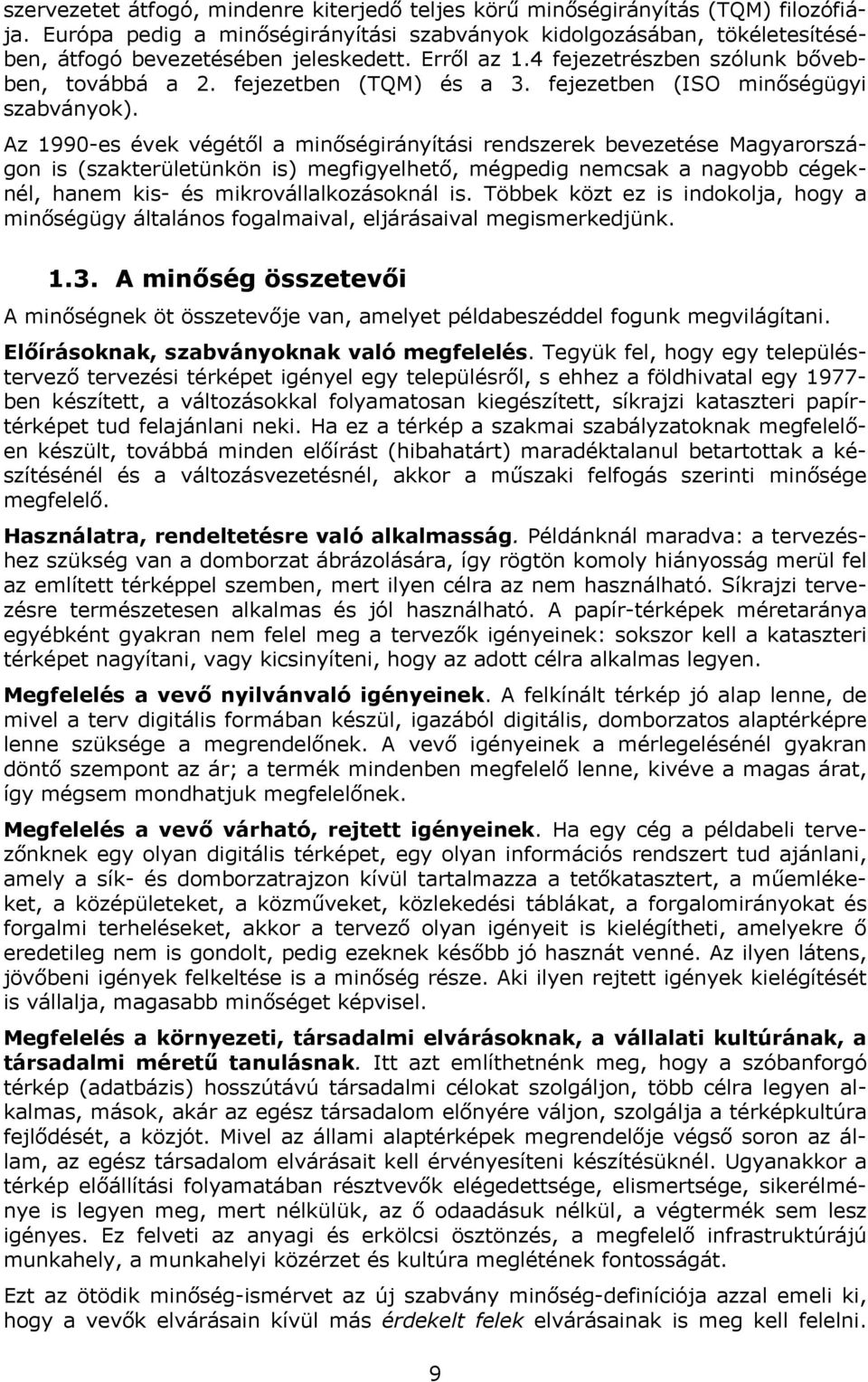 Az 1990-es évek végétől a minőségirányítási rendszerek bevezetése Magyarországon is (szakterületünkön is) megfigyelhető, mégpedig nemcsak a nagyobb cégeknél, hanem kis- és mikrovállalkozásoknál is.