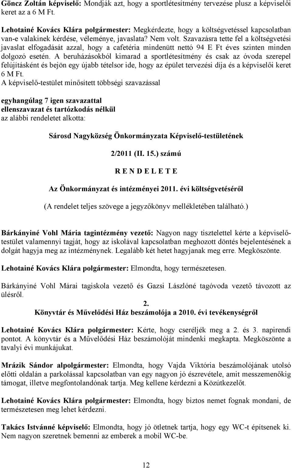 Szavazásra tette fel a költségvetési javaslat elfogadását azzal, hogy a cafetéria mindenütt nettó 94 E Ft éves szinten minden dolgozó esetén.