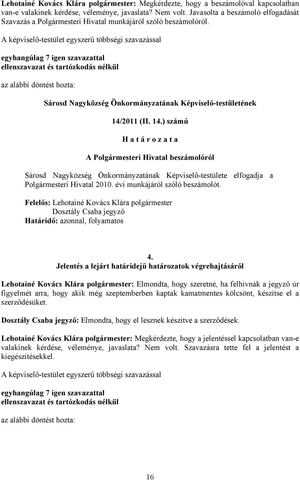 A képviselő-testület egyszerű többségi szavazással egyhangúlag 7 igen szavazattal ellenszavazat és tartózkodás nélkül az alábbi döntést hozta: Sárosd Nagyközség Önkormányzatának