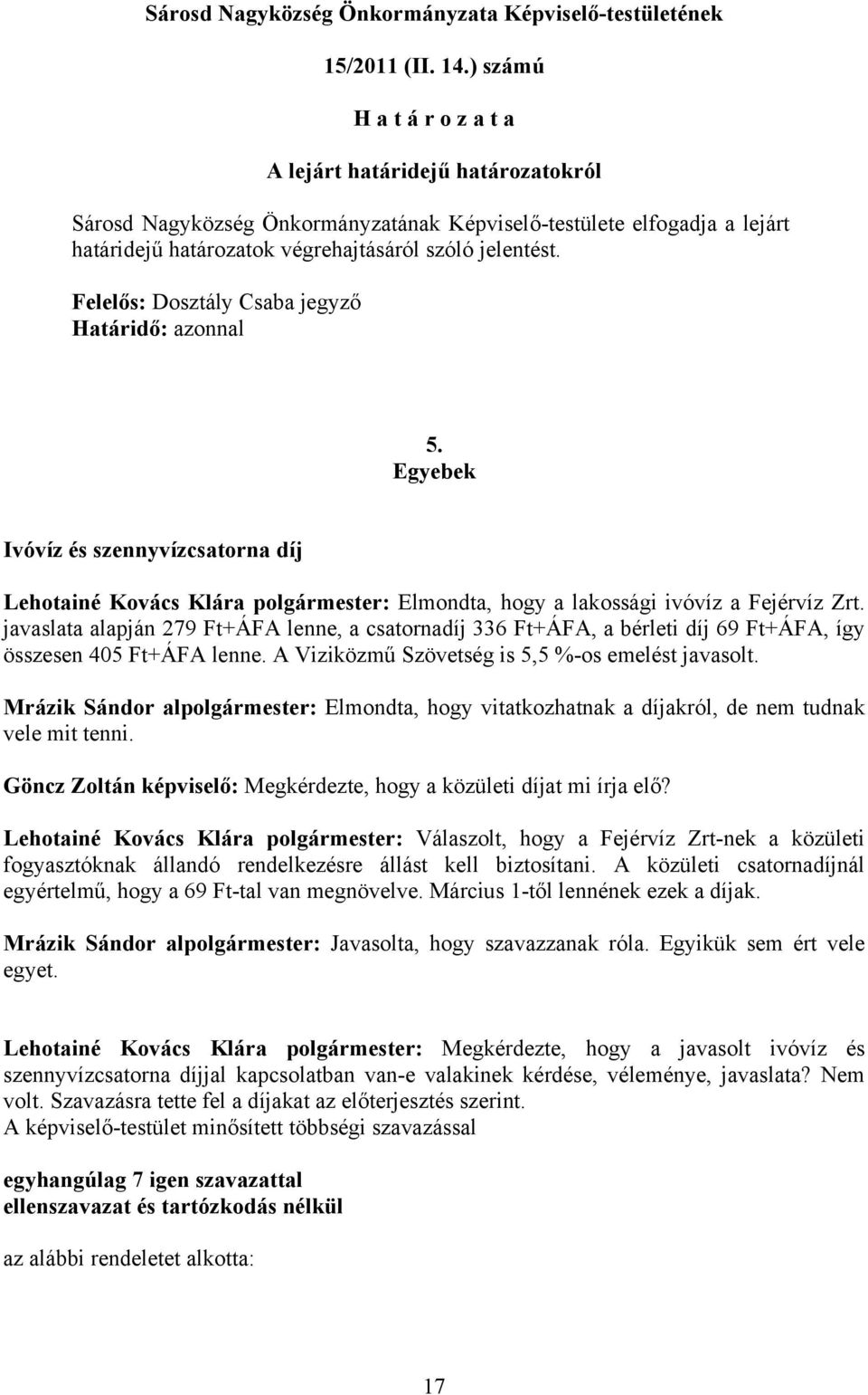 Felelős: Dosztály Csaba jegyző Határidő: azonnal 5. Egyebek Ivóvíz és szennyvízcsatorna díj Lehotainé Kovács Klára polgármester: Elmondta, hogy a lakossági ivóvíz a Fejérvíz Zrt.