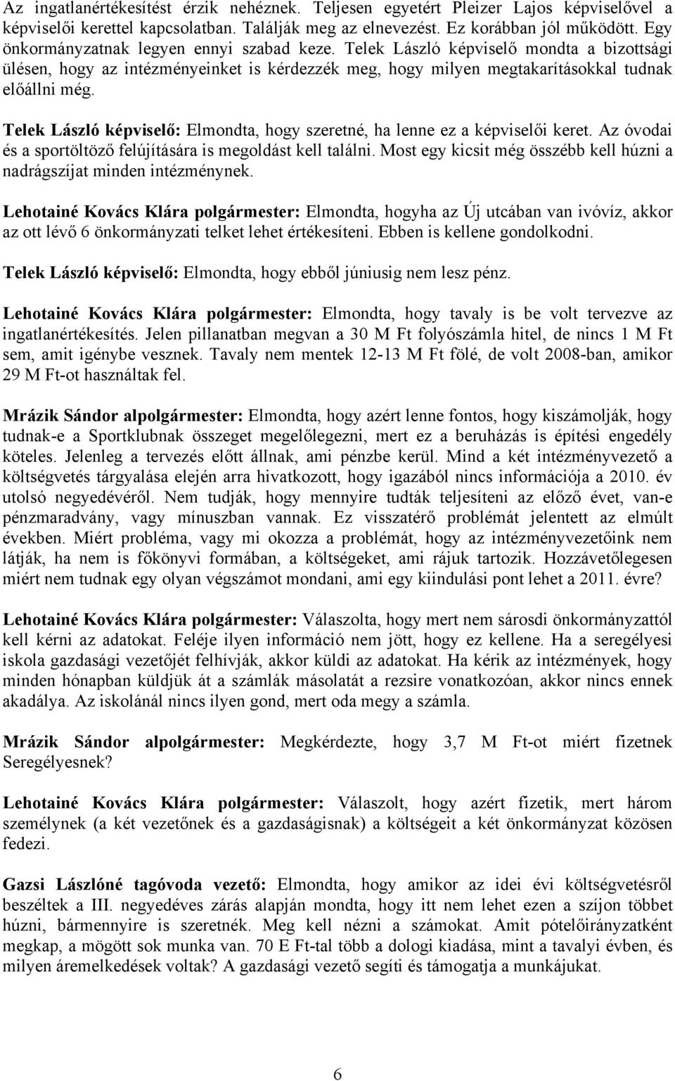 Telek László képviselő: Elmondta, hogy szeretné, ha lenne ez a képviselői keret. Az óvodai és a sportöltöző felújítására is megoldást kell találni.