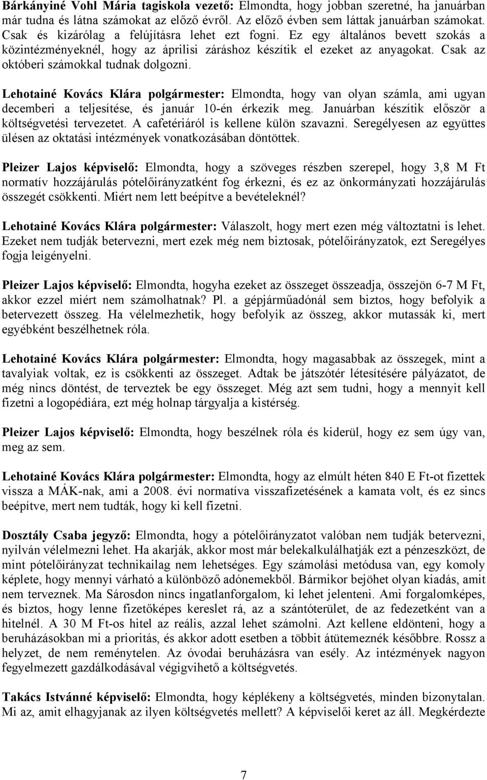 Csak az októberi számokkal tudnak dolgozni. Lehotainé Kovács Klára polgármester: Elmondta, hogy van olyan számla, ami ugyan decemberi a teljesítése, és január 10-én érkezik meg.