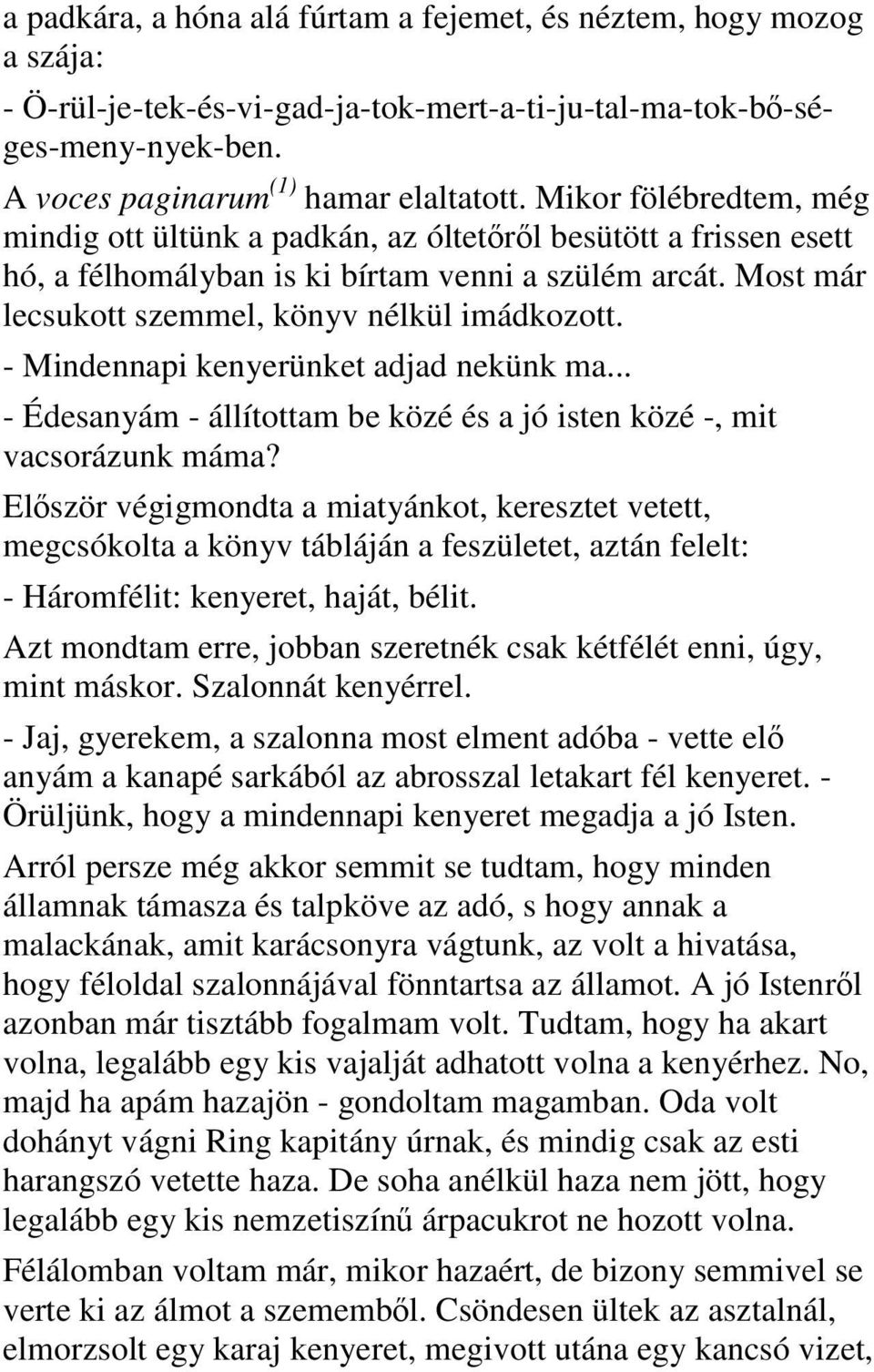 - Mindennapi kenyerünket adjad nekünk ma... - Édesanyám - állítottam be közé és a jó isten közé -, mit vacsorázunk máma?