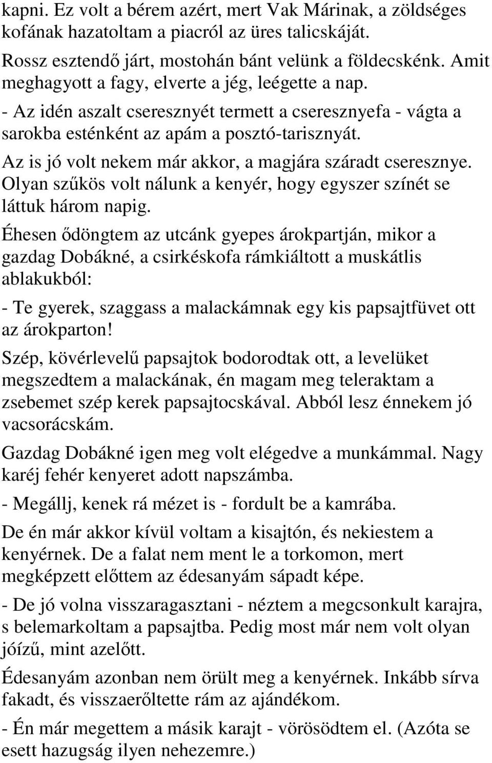 Az is jó volt nekem már akkor, a magjára száradt cseresznye. Olyan szűkös volt nálunk a kenyér, hogy egyszer színét se láttuk három napig.