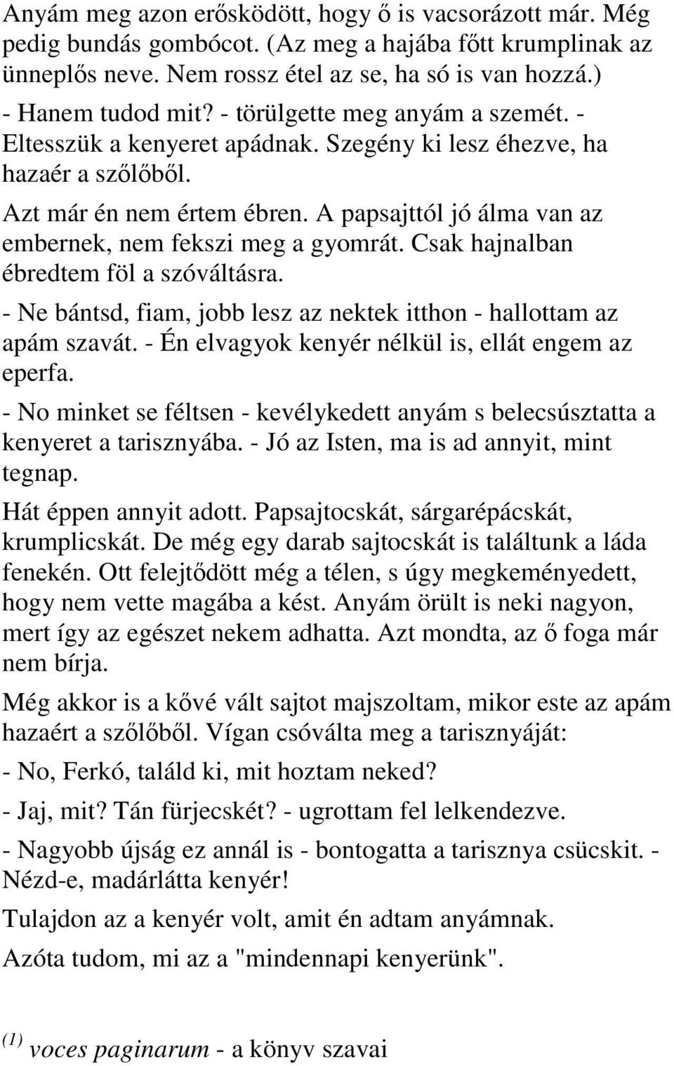 A papsajttól jó álma van az embernek, nem fekszi meg a gyomrát. Csak hajnalban ébredtem föl a szóváltásra. - Ne bántsd, fiam, jobb lesz az nektek itthon - hallottam az apám szavát.