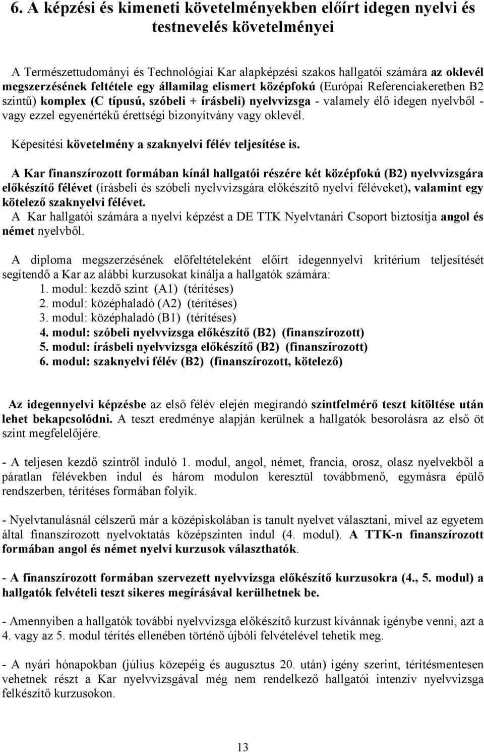 bizonyítvány vagy oklevél. Képesítési követelmény a szaknyelvi félév teljesítése is.