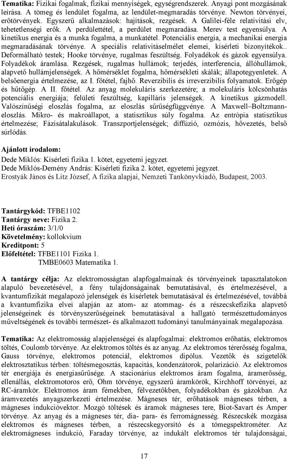 A kinetikus energia és a munka fogalma, a munkatétel. Potenciális energia, a mechanikai energia megmaradásának törvénye. A speciális relativitáselmélet elemei, kísérleti bizonyítékok.