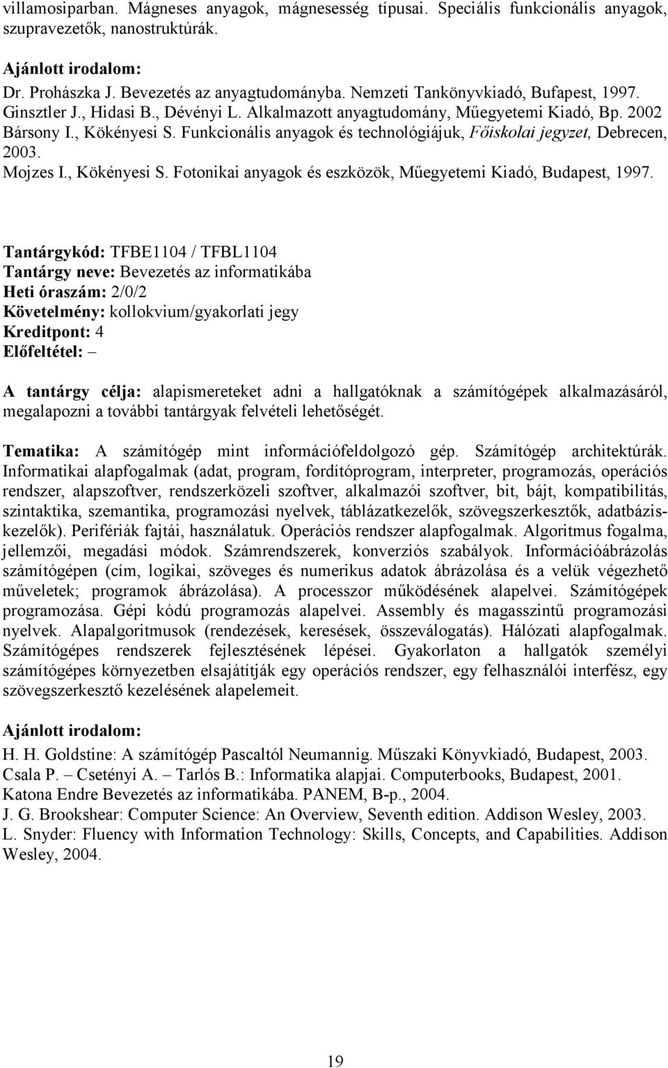 Funkcionális anyagok és technológiájuk, Fıiskolai jegyzet, Debrecen, 2003. Mojzes I., Kökényesi S. Fotonikai anyagok és eszközök, Mőegyetemi Kiadó, Budapest, 1997.