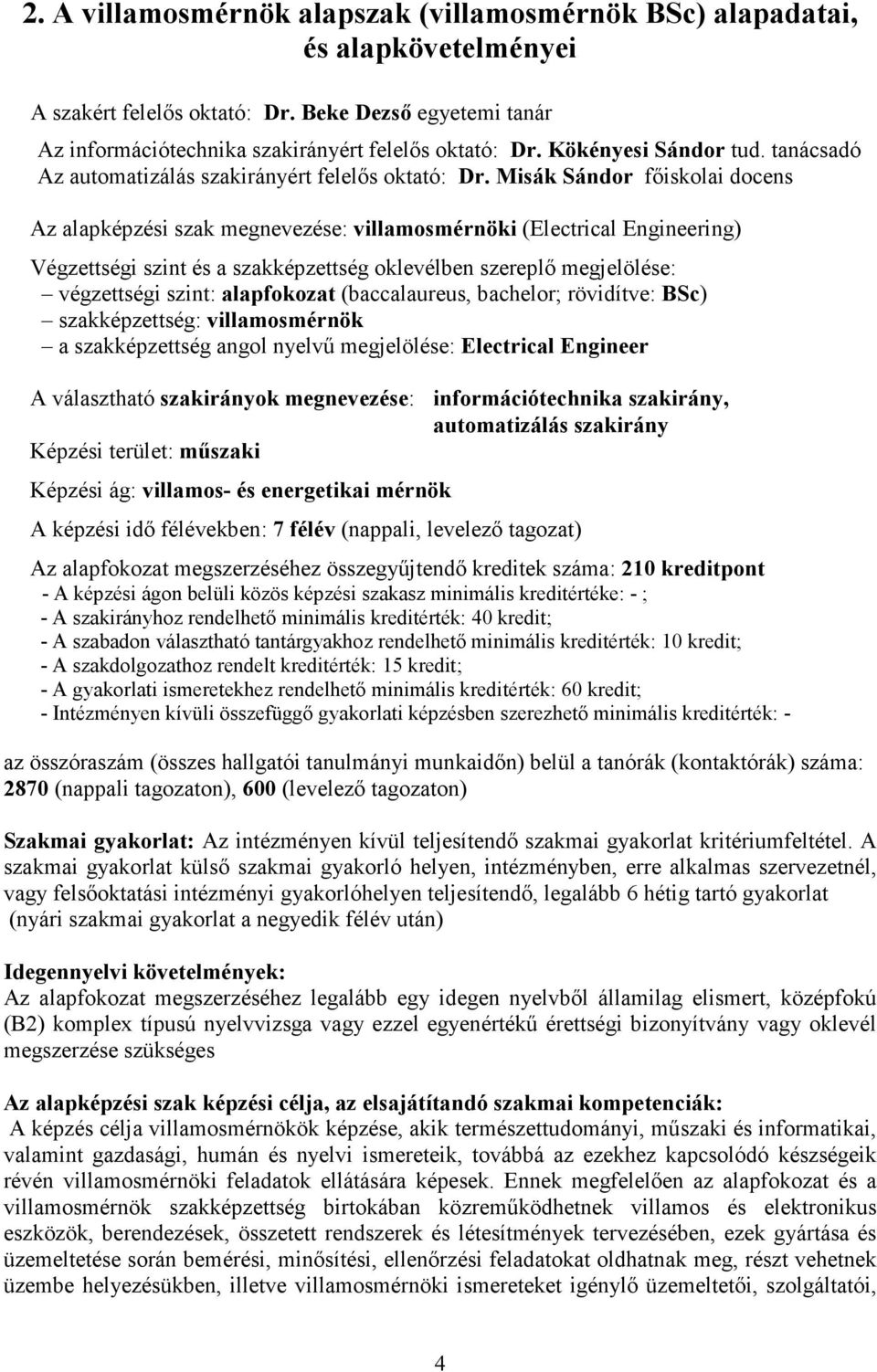 Misák Sándor fıiskolai docens Az alapképzési szak megnevezése: villamosmérnöki (Electrical Engineering) Végzettségi szint és a szakképzettség oklevélben szereplı megjelölése: végzettségi szint: